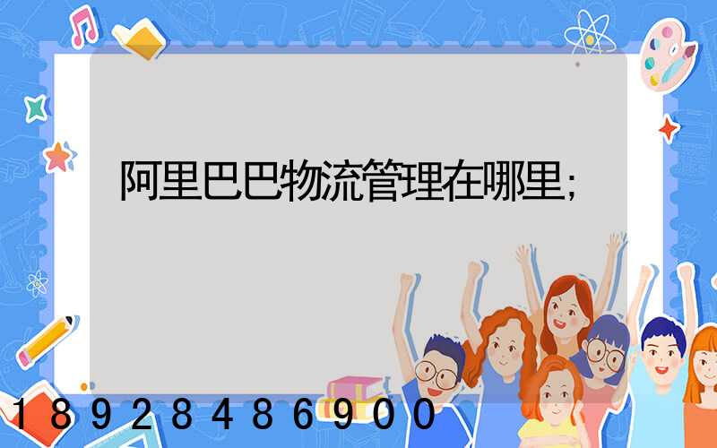阿里巴巴物流管理在哪里