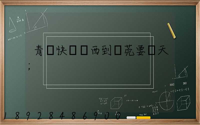 青島快遞東西到東莞要幾天