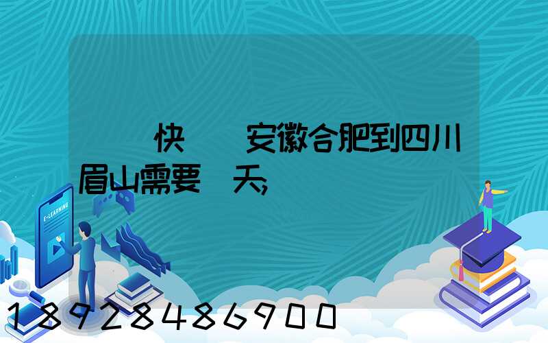 順豐快遞從安徽合肥到四川眉山需要幾天